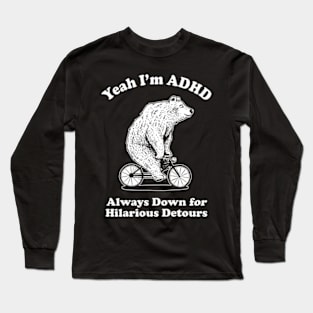 Yeah I'm ADHD - Always Down For Hilarious Detours Long Sleeve T-Shirt